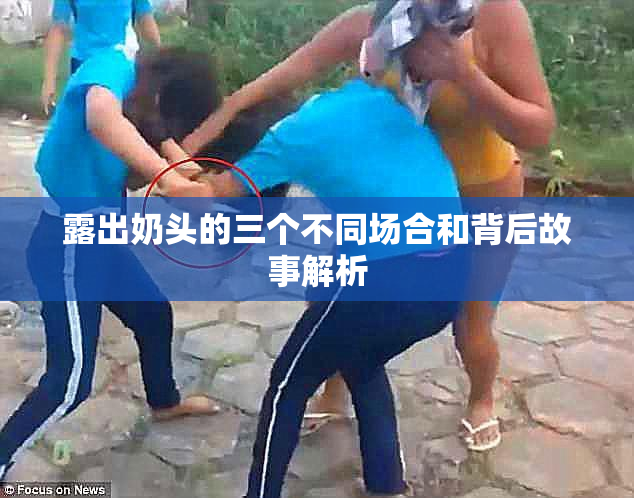露出奶头的三个不同场合和背后故事解析