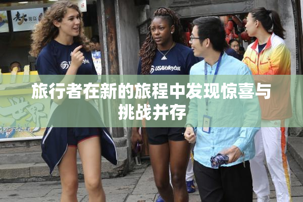 旅行者在新的旅程中发现惊喜与挑战并存