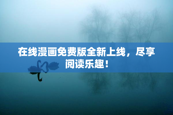 在线漫画免费版全新上线，尽享阅读乐趣！