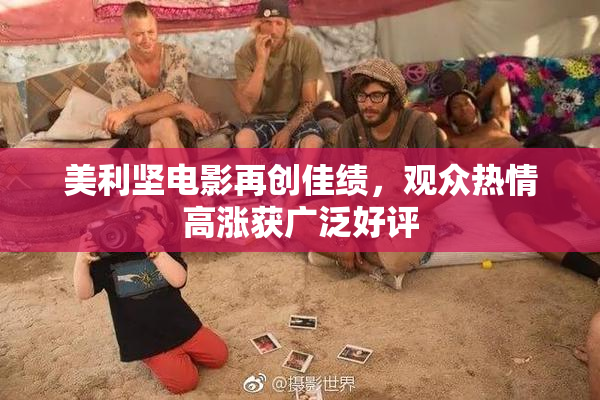 美利坚电影再创佳绩，观众热情高涨获广泛好评
