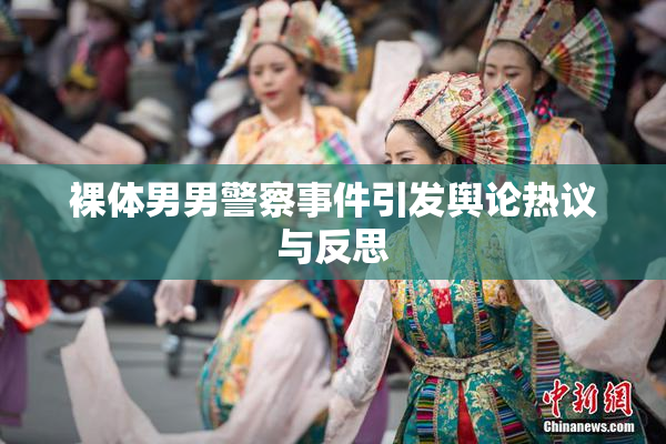 裸体男男警察事件引发舆论热议与反思