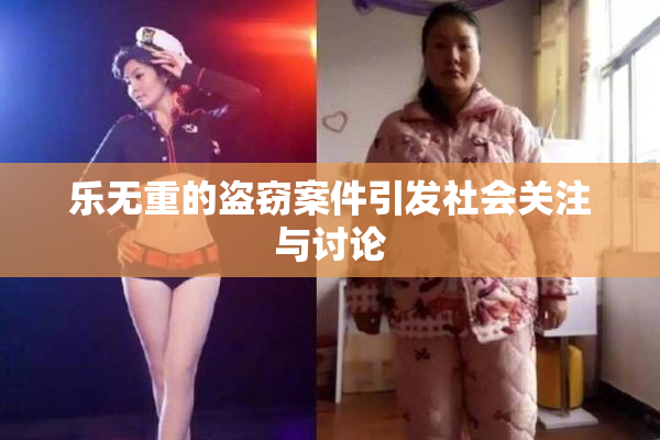 乐无重的盗窃案件引发社会关注与讨论