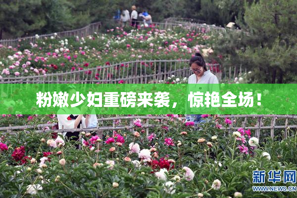 粉嫩少妇重磅来袭，惊艳全场！