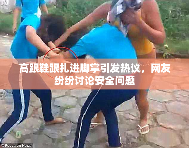 高跟鞋跟扎进脚掌引发热议，网友纷纷讨论安全问题