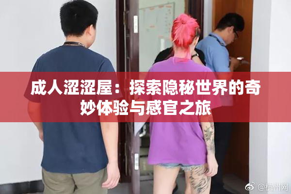成人涩涩屋：探索隐秘世界的奇妙体验与感官之旅