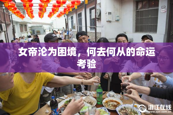 女帝沦为困境，何去何从的命运考验
