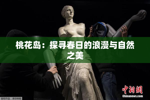 桃花岛：探寻春日的浪漫与自然之美