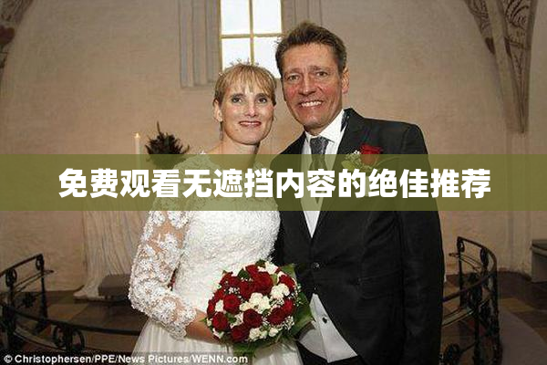 免费观看无遮挡内容的绝佳推荐