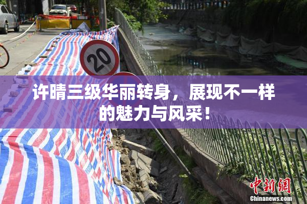 许晴三级华丽转身，展现不一样的魅力与风采！