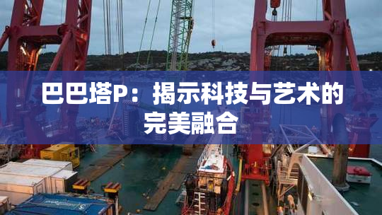 巴巴塔P：揭示科技与艺术的完美融合