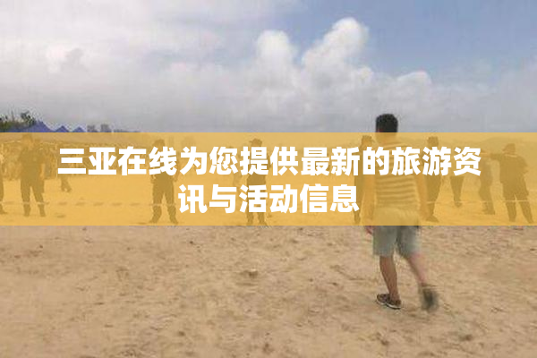 三亚在线为您提供最新的旅游资讯与活动信息
