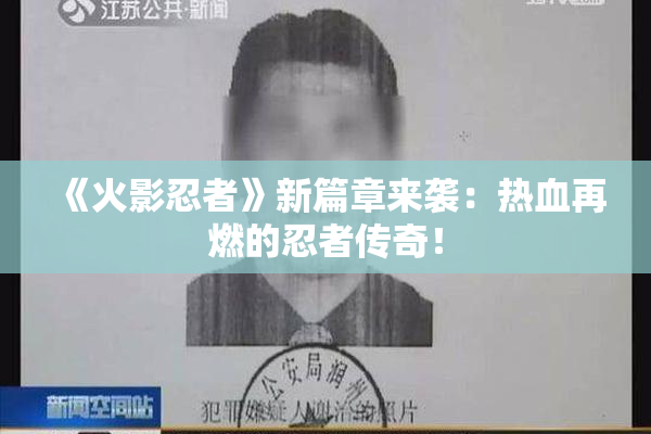 《火影忍者》新篇章来袭：热血再燃的忍者传奇！