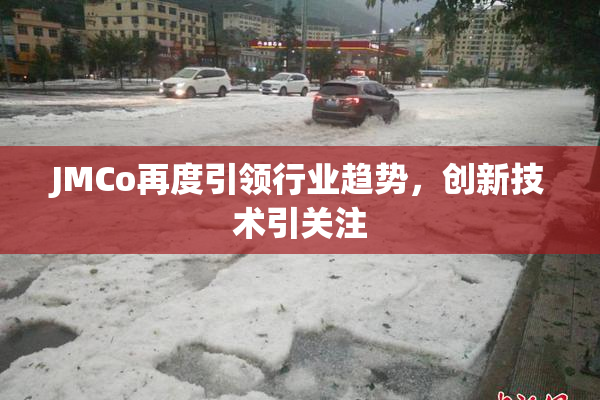 JMCo再度引领行业趋势，创新技术引关注