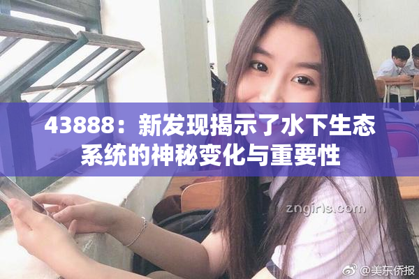 43888：新发现揭示了水下生态系统的神秘变化与重要性