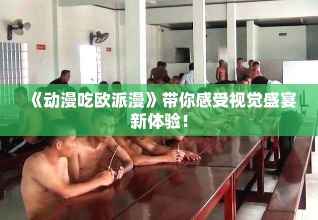 《动漫吃欧派漫》带你感受视觉盛宴新体验！