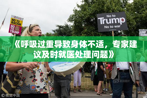 《呼吸过重导致身体不适，专家建议及时就医处理问题》