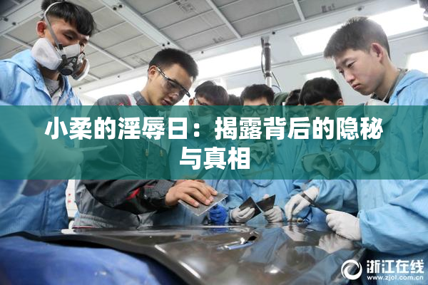 小柔的淫辱日：揭露背后的隐秘与真相