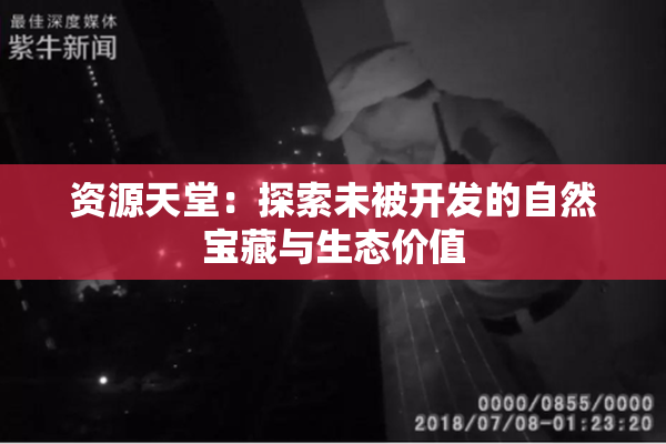 资源天堂：探索未被开发的自然宝藏与生态价值
