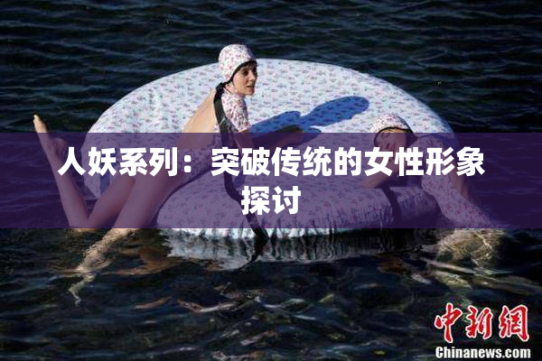 人妖系列：突破传统的女性形象探讨