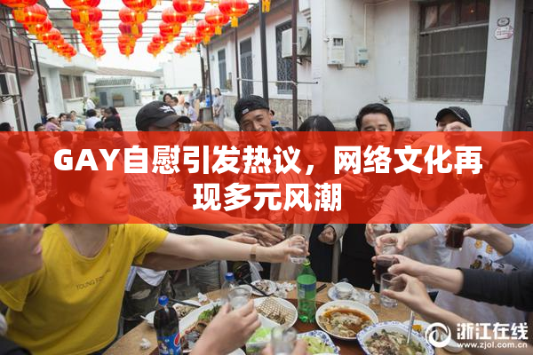 GAY自慰引发热议，网络文化再现多元风潮