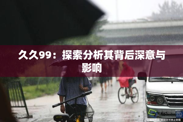 久久99：探索分析其背后深意与影响