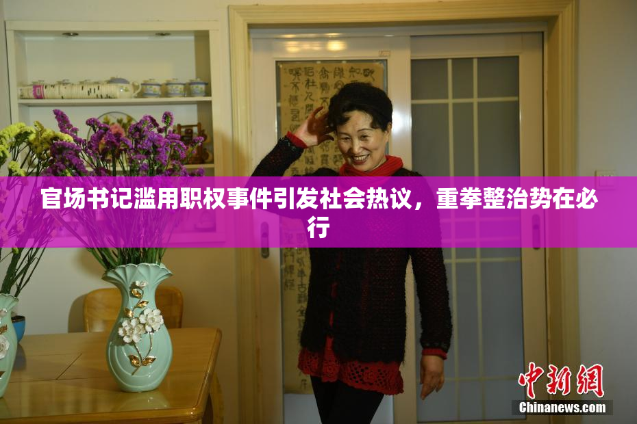 官场书记滥用职权事件引发社会热议，重拳整治势在必行
