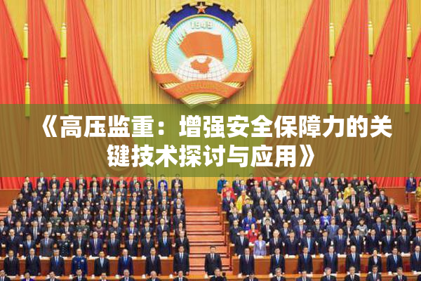 《高压监重：增强安全保障力的关键技术探讨与应用》