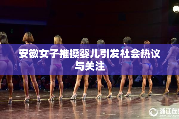 安徽女子推搡婴儿引发社会热议与关注