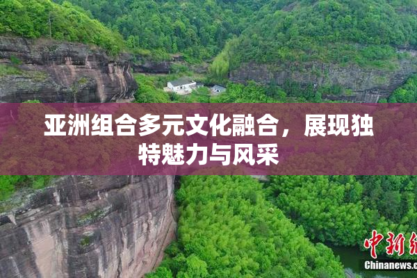 亚洲组合多元文化融合，展现独特魅力与风采