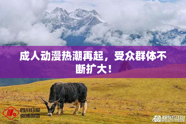 成人动漫热潮再起，受众群体不断扩大！
