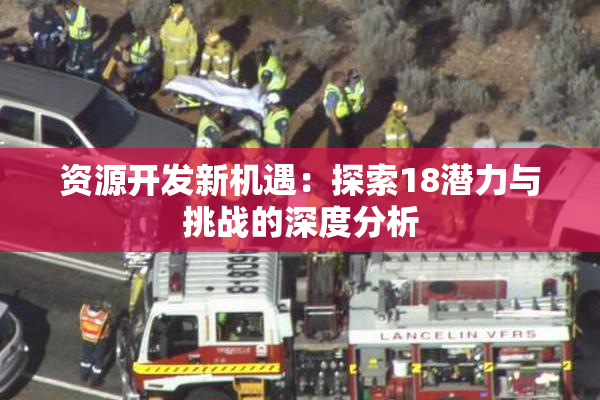 资源开发新机遇：探索18潜力与挑战的深度分析