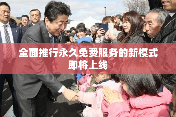 全面推行永久免费服务的新模式即将上线