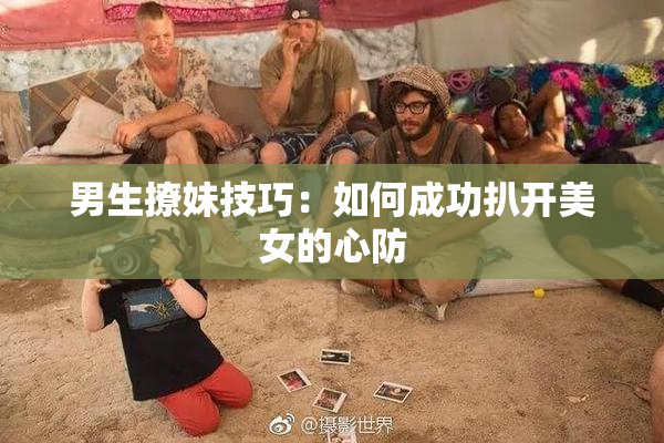 男生撩妹技巧：如何成功扒开美女的心防