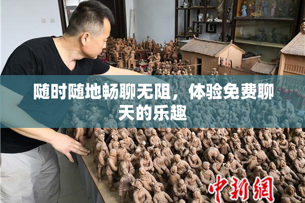 随时随地畅聊无阻，体验免费聊天的乐趣