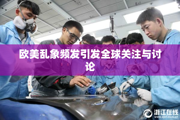 欧美乱象频发引发全球关注与讨论