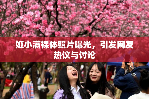 姬小满裸体照片曝光，引发网友热议与讨论