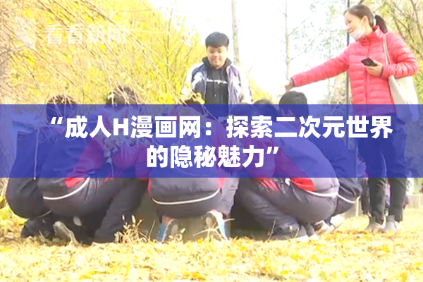“成人H漫画网：探索二次元世界的隐秘魅力”