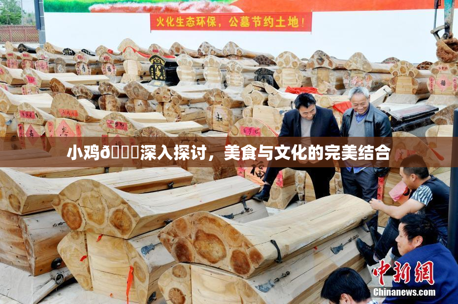 小鸡🐔深入探讨，美食与文化的完美结合