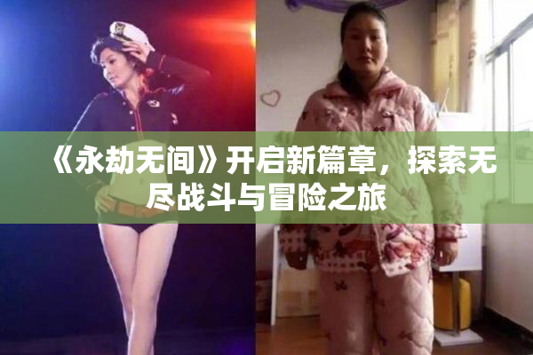 《永劫无间》开启新篇章，探索无尽战斗与冒险之旅