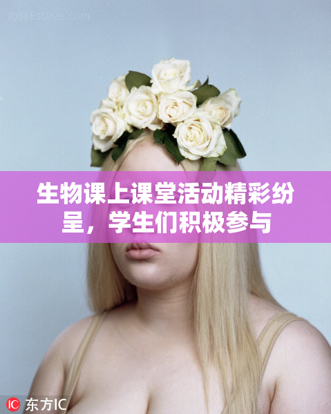 生物课上课堂活动精彩纷呈，学生们积极参与