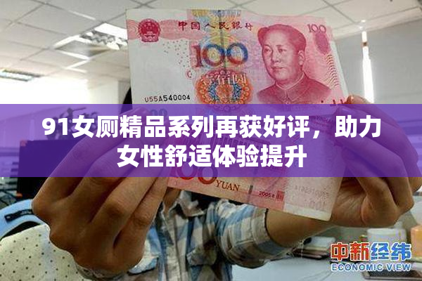 91女厕精品系列再获好评，助力女性舒适体验提升