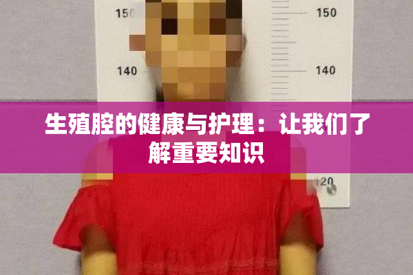 生殖腔的健康与护理：让我们了解重要知识