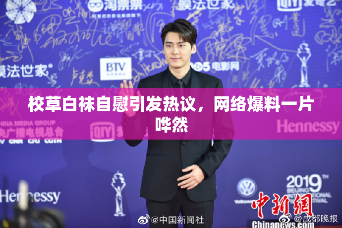 校草白袜自慰引发热议，网络爆料一片哗然