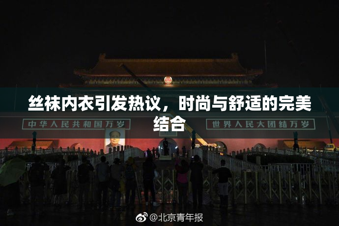 丝袜内衣引发热议，时尚与舒适的完美结合