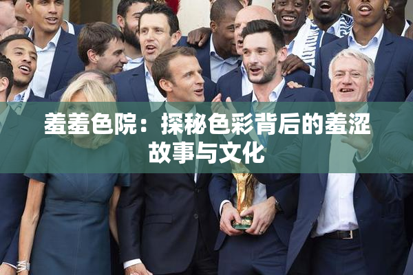 羞羞色院：探秘色彩背后的羞涩故事与文化