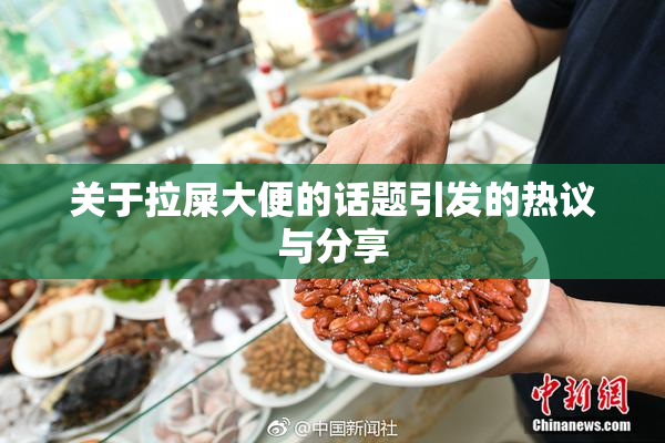关于拉屎大便的话题引发的热议与分享