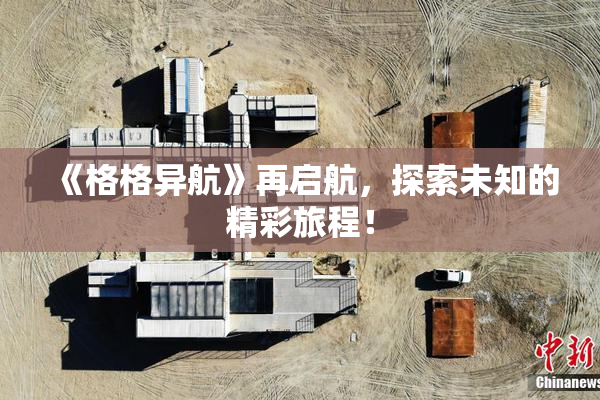 《格格异航》再启航，探索未知的精彩旅程！