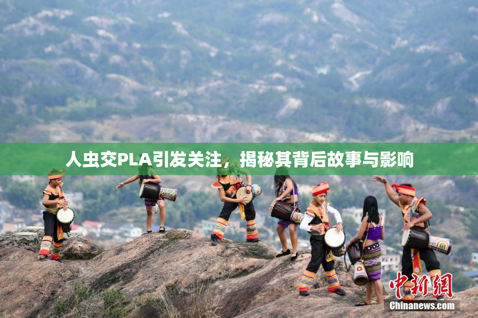 人虫交PLA引发关注，揭秘其背后故事与影响