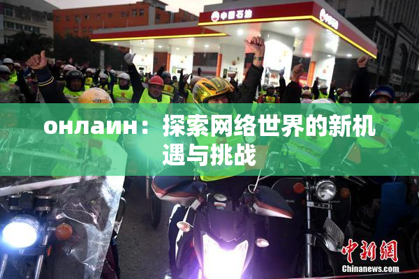 онлаин：探索网络世界的新机遇与挑战