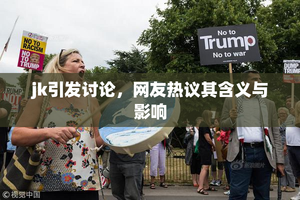 jk引发讨论，网友热议其含义与影响